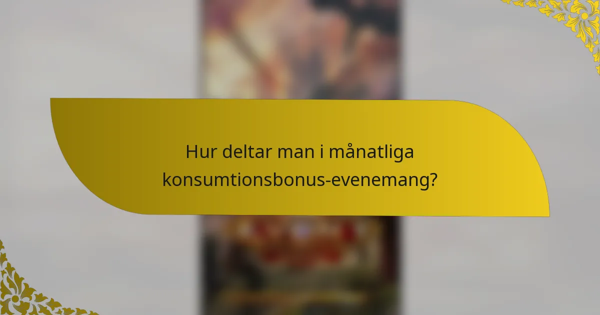 Hur deltar man i månatliga konsumtionsbonus-evenemang?