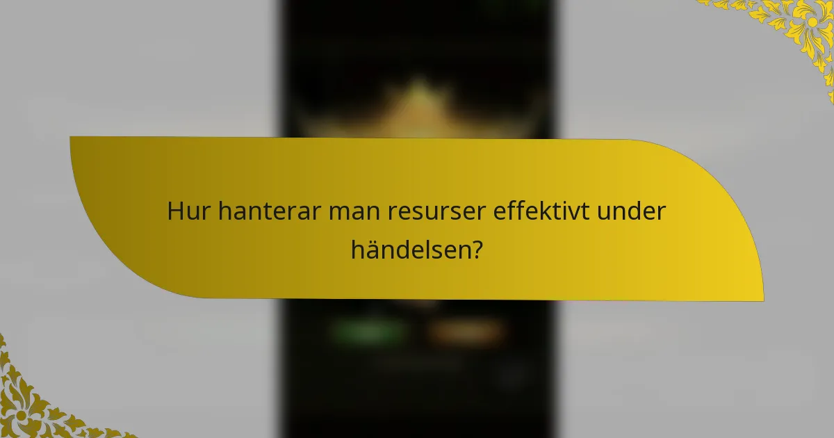 Hur hanterar man resurser effektivt under händelsen?