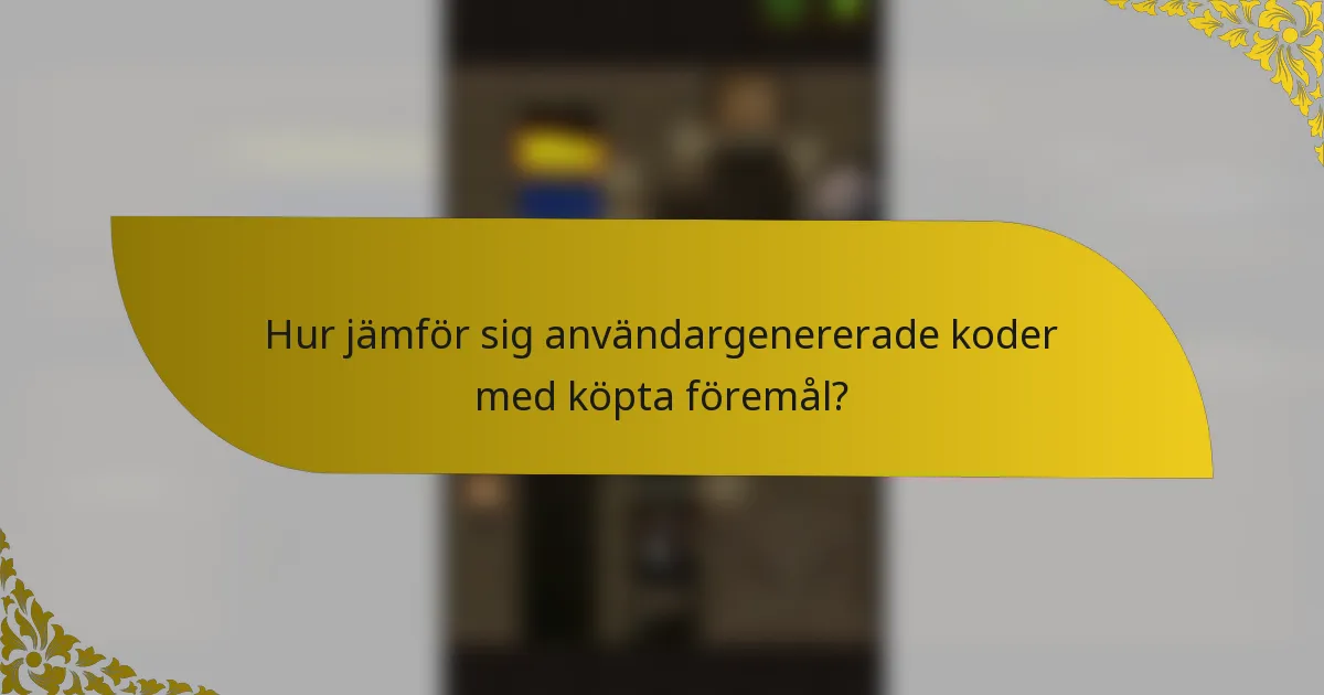Hur jämför sig användargenererade koder med köpta föremål?