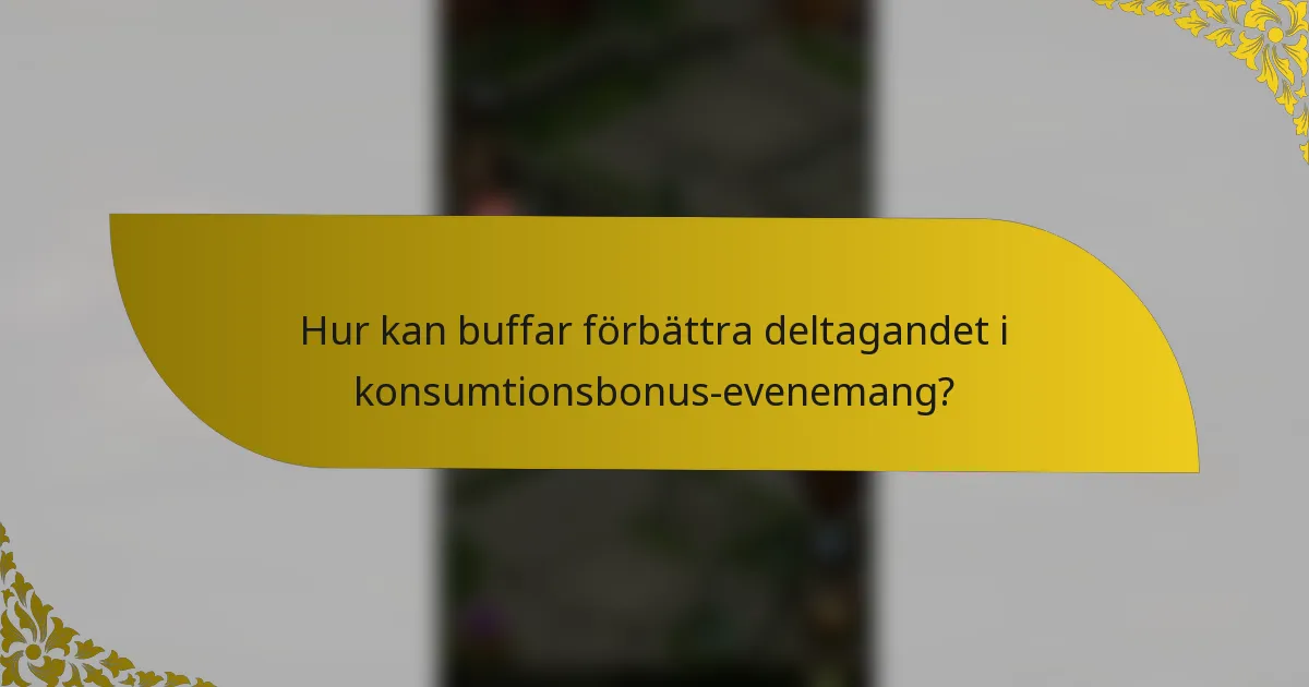 Hur kan buffar förbättra deltagandet i konsumtionsbonus-evenemang?