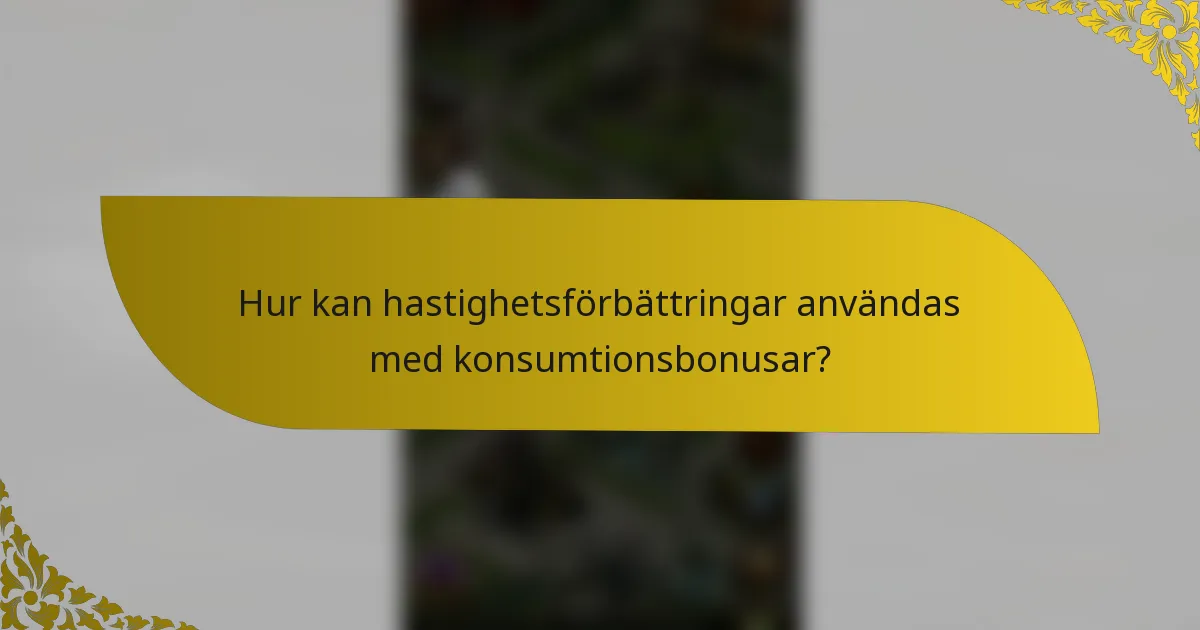 Hur kan hastighetsförbättringar användas med konsumtionsbonusar?