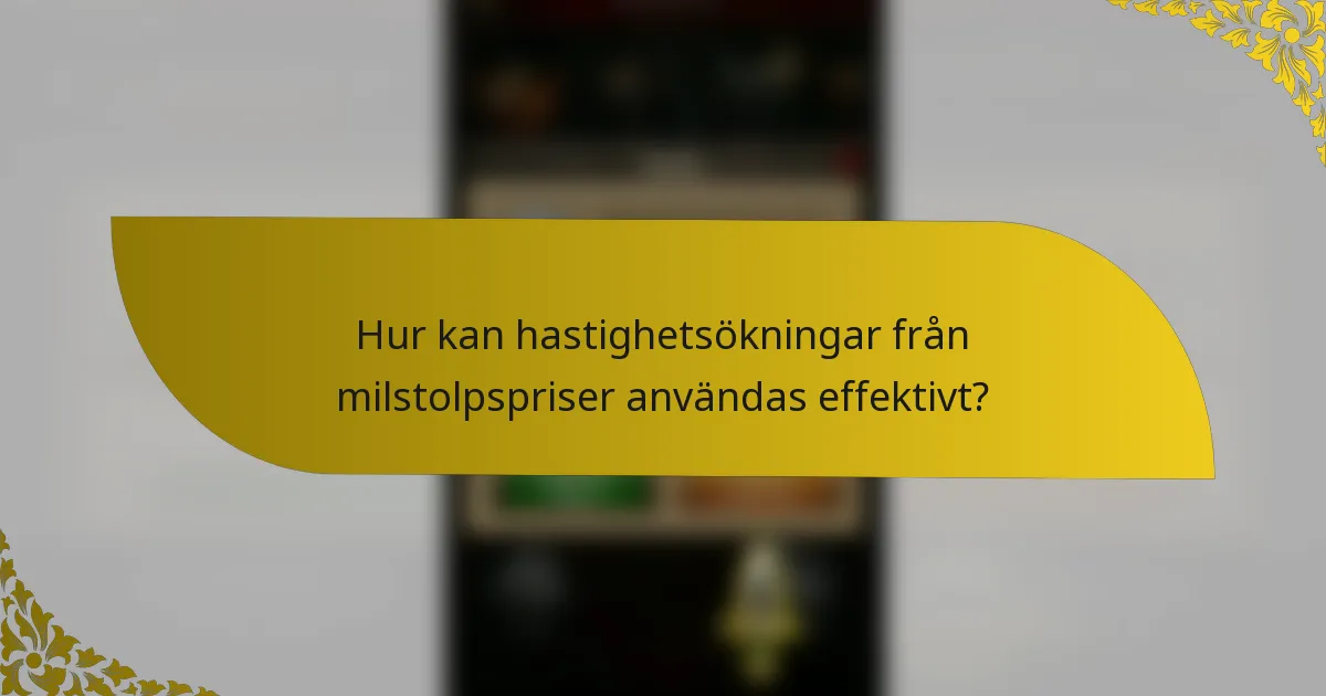 Hur kan hastighetsökningar från milstolpspriser användas effektivt?