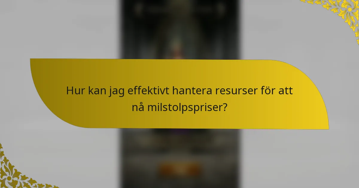 Hur kan jag effektivt hantera resurser för att nå milstolpspriser?