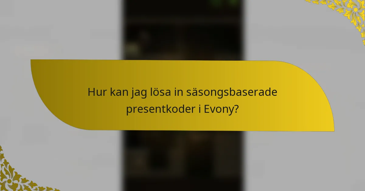 Hur kan jag lösa in säsongsbaserade presentkoder i Evony?