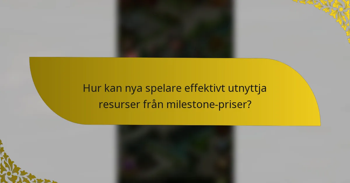 Hur kan nya spelare effektivt utnyttja resurser från milestone-priser?