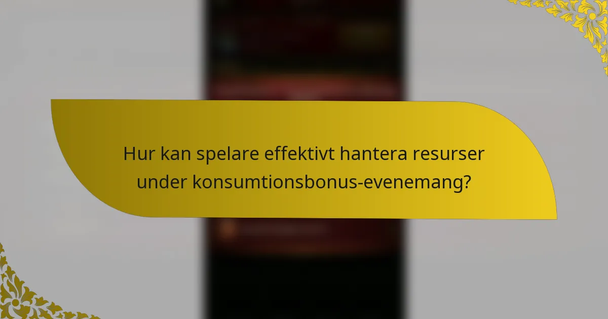 Hur kan spelare effektivt hantera resurser under konsumtionsbonus-evenemang?
