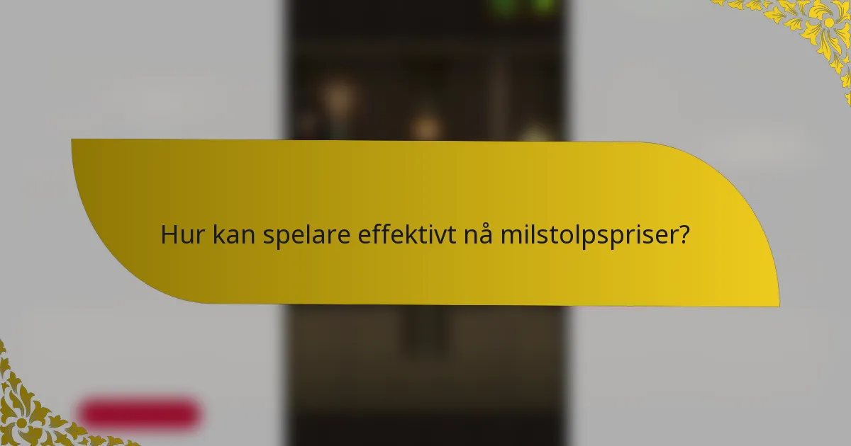 Hur kan spelare effektivt nå milstolpspriser?