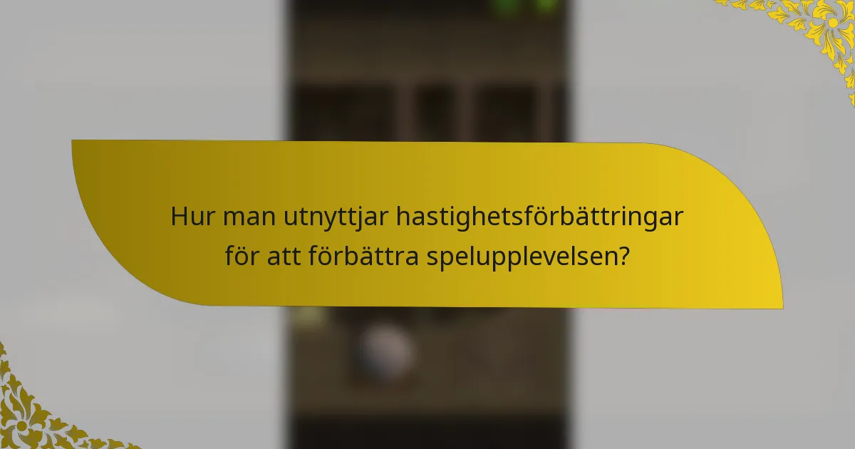 Hur man utnyttjar hastighetsförbättringar för att förbättra spelupplevelsen?
