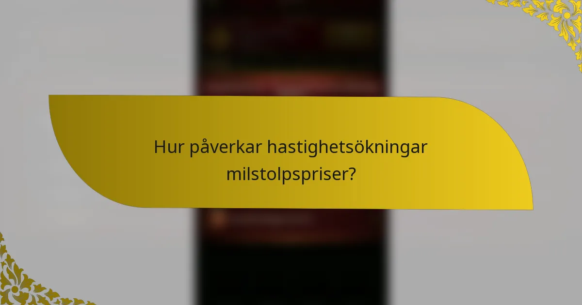 Hur påverkar hastighetsökningar milstolpspriser?