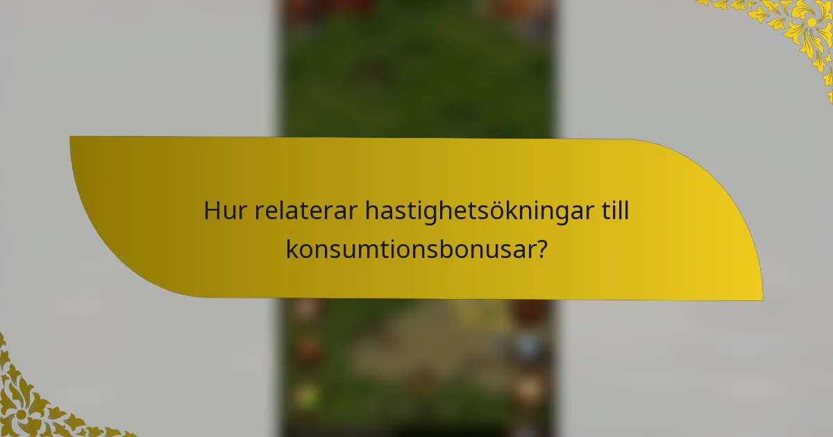 Hur relaterar hastighetsökningar till konsumtionsbonusar?