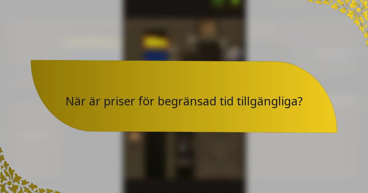 När är priser för begränsad tid tillgängliga?
