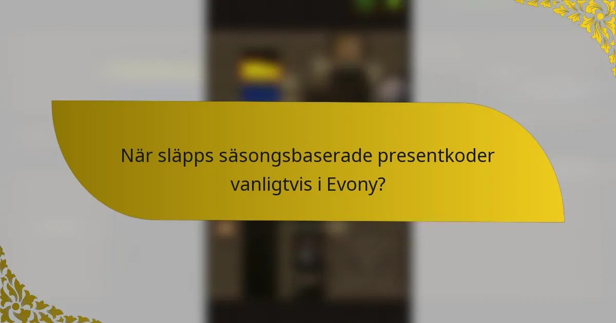 När släpps säsongsbaserade presentkoder vanligtvis i Evony?