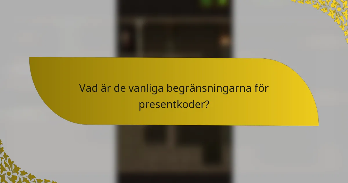 Vad är de vanliga begränsningarna för presentkoder?