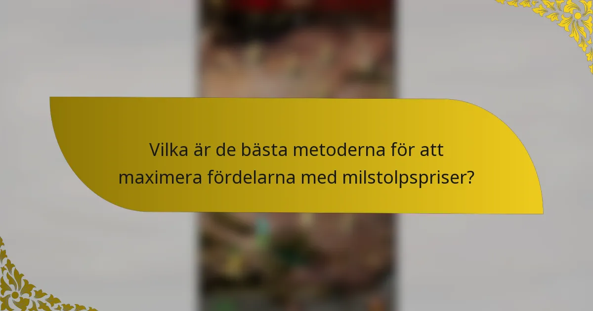 Vilka är de bästa metoderna för att maximera fördelarna med milstolpspriser?