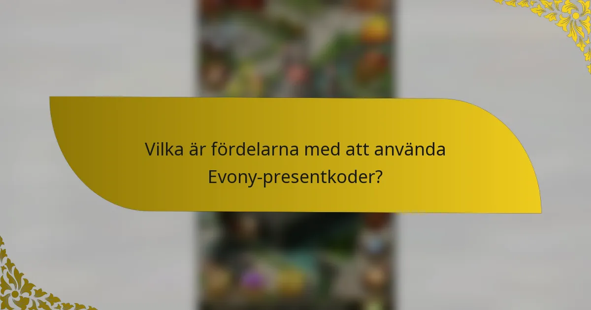 Vilka är fördelarna med att använda Evony-presentkoder?
