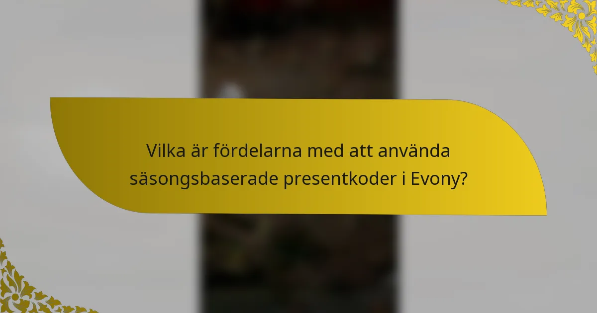 Vilka är fördelarna med att använda säsongsbaserade presentkoder i Evony?