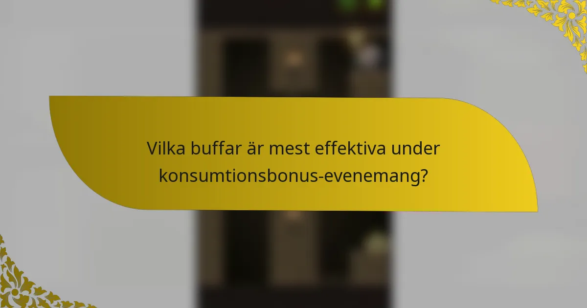 Vilka buffar är mest effektiva under konsumtionsbonus-evenemang?