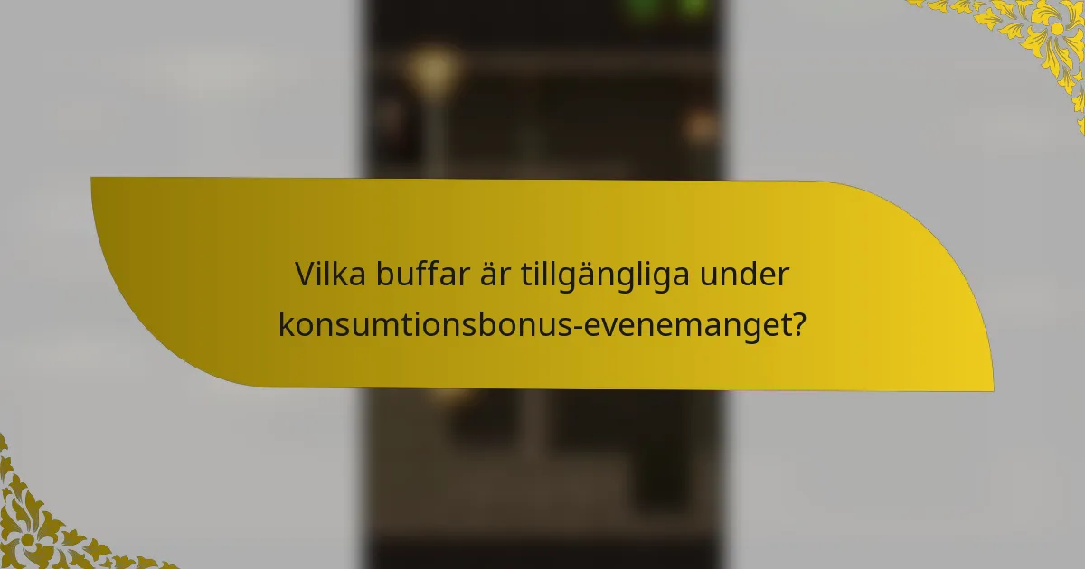 Vilka buffar är tillgängliga under konsumtionsbonus-evenemanget?