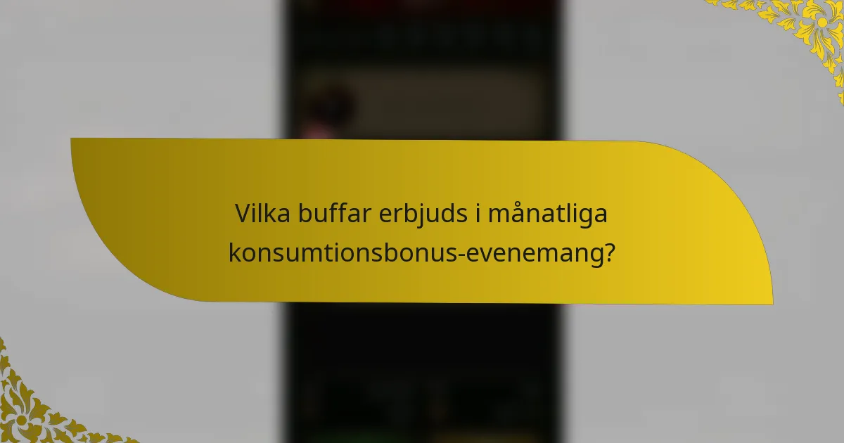 Vilka buffar erbjuds i månatliga konsumtionsbonus-evenemang?