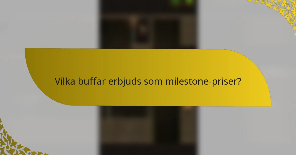 Vilka buffar erbjuds som milestone-priser?