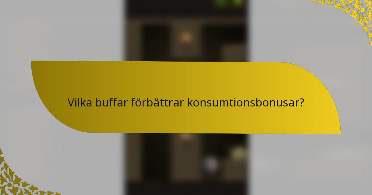Vilka buffar förbättrar konsumtionsbonusar?