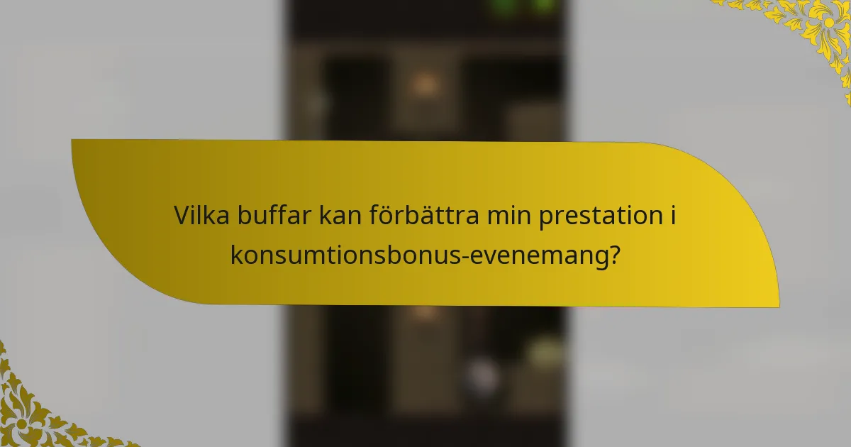 Vilka buffar kan förbättra min prestation i konsumtionsbonus-evenemang?