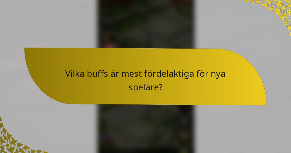 Vilka buffs är mest fördelaktiga för nya spelare?