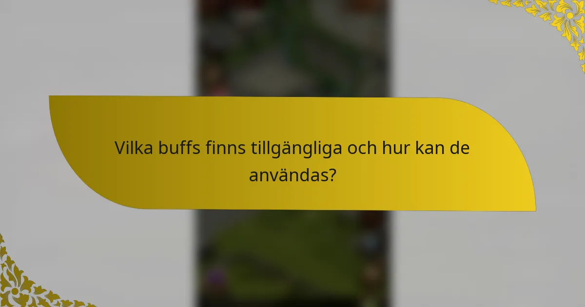 Vilka buffs finns tillgängliga och hur kan de användas?