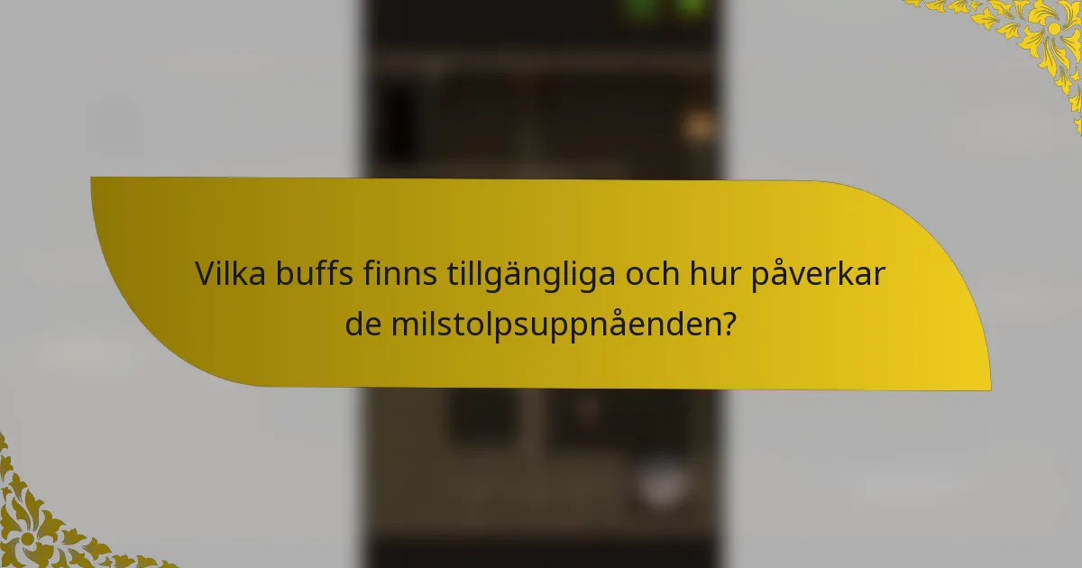 Vilka buffs finns tillgängliga och hur påverkar de milstolpsuppnåenden?