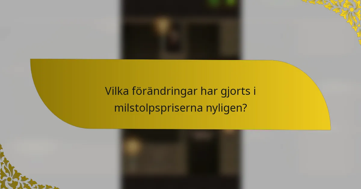 Vilka förändringar har gjorts i milstolpspriserna nyligen?