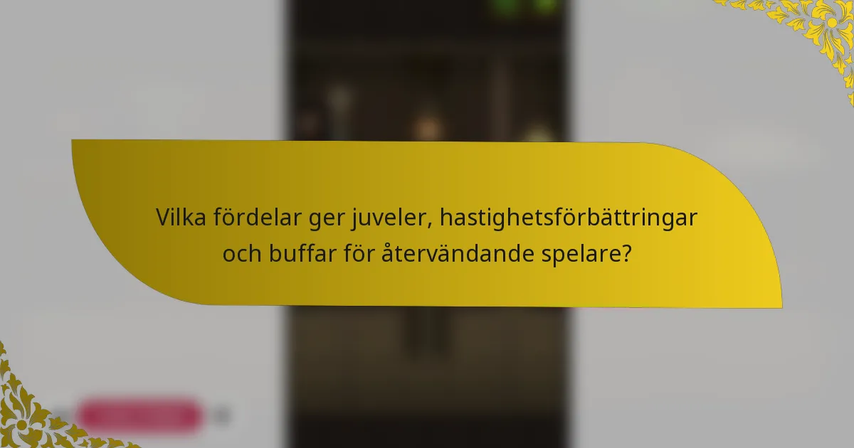 Vilka fördelar ger juveler, hastighetsförbättringar och buffar för återvändande spelare?