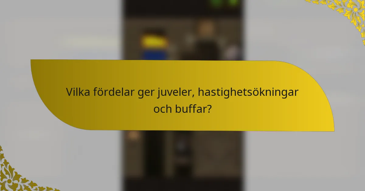 Vilka fördelar ger juveler, hastighetsökningar och buffar?