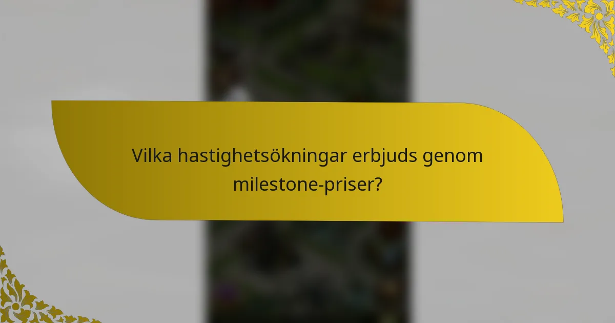 Vilka hastighetsökningar erbjuds genom milestone-priser?