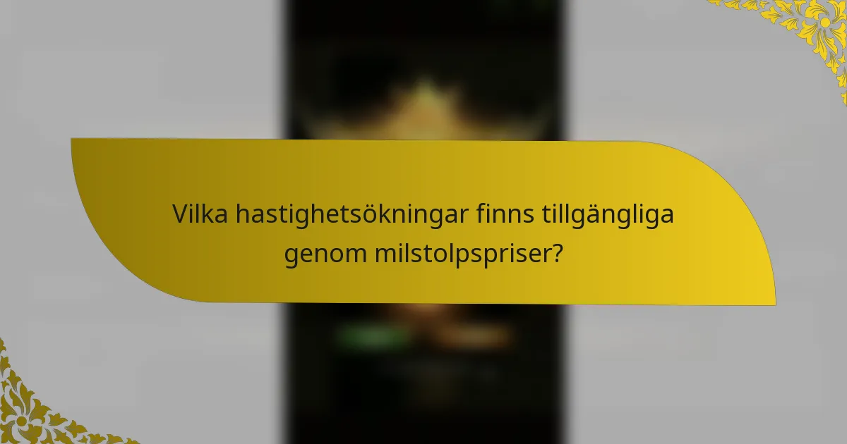 Vilka hastighetsökningar finns tillgängliga genom milstolpspriser?