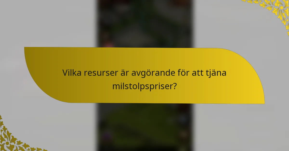 Vilka resurser är avgörande för att tjäna milstolpspriser?