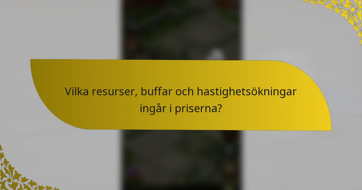 Vilka resurser, buffar och hastighetsökningar ingår i priserna?