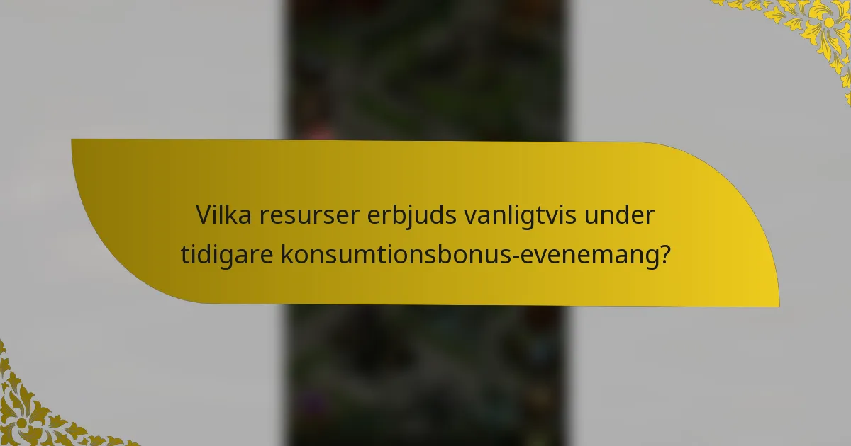 Vilka resurser erbjuds vanligtvis under tidigare konsumtionsbonus-evenemang?