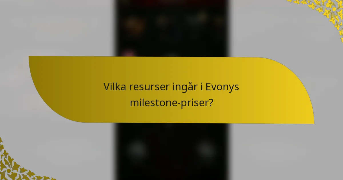 Vilka resurser ingår i Evonys milestone-priser?