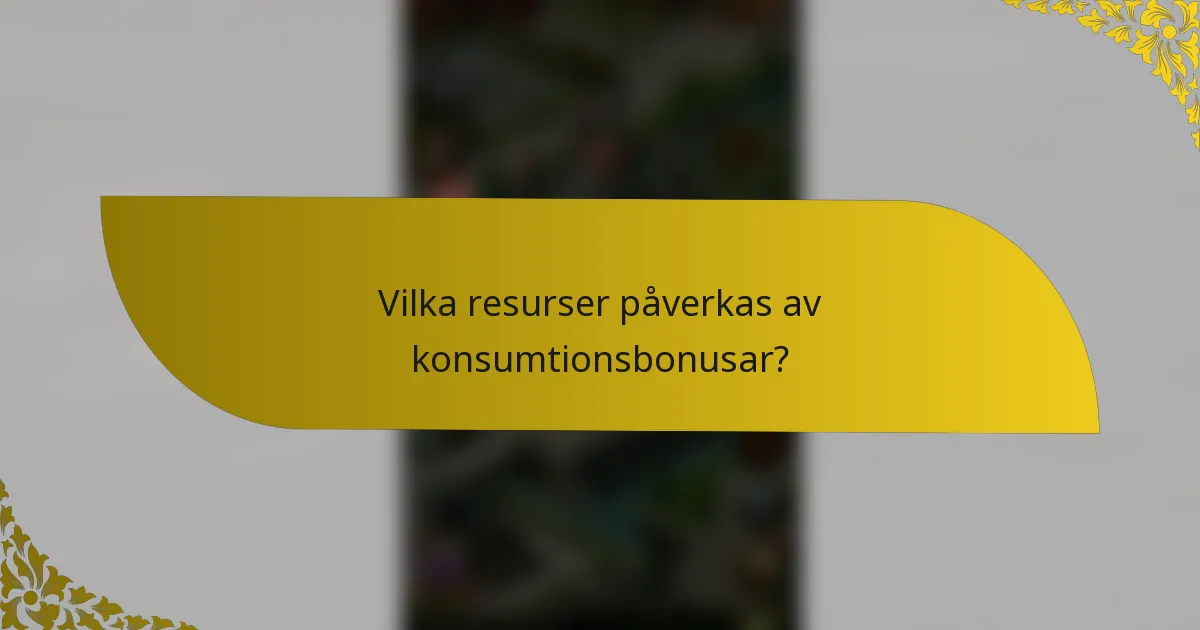 Vilka resurser påverkas av konsumtionsbonusar?