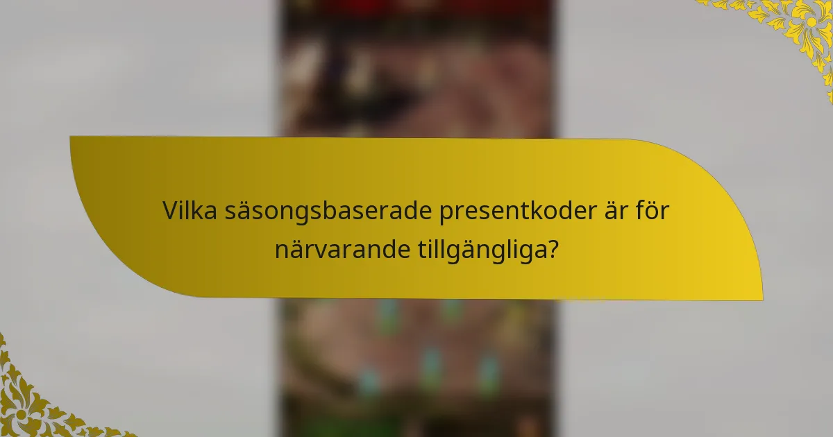 Vilka säsongsbaserade presentkoder är för närvarande tillgängliga?