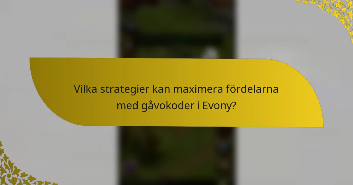 Vilka strategier kan maximera fördelarna med gåvokoder i Evony?