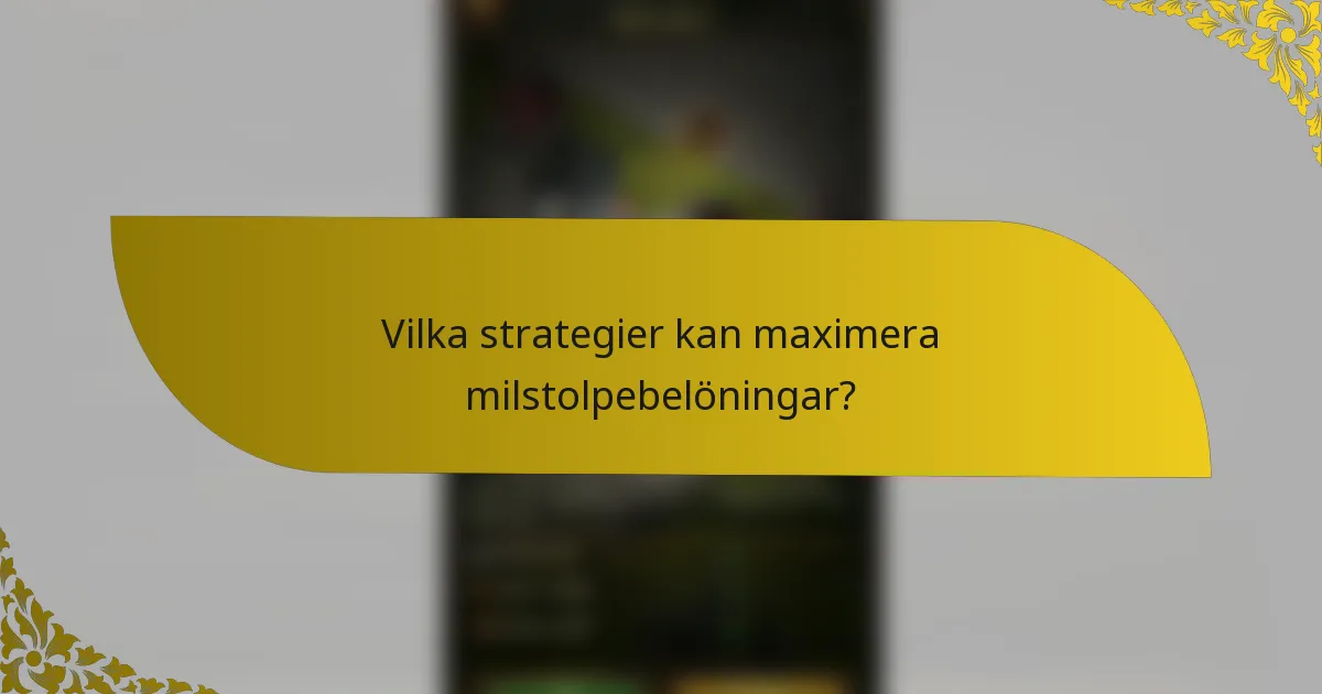 Vilka strategier kan maximera milstolpebelöningar?
