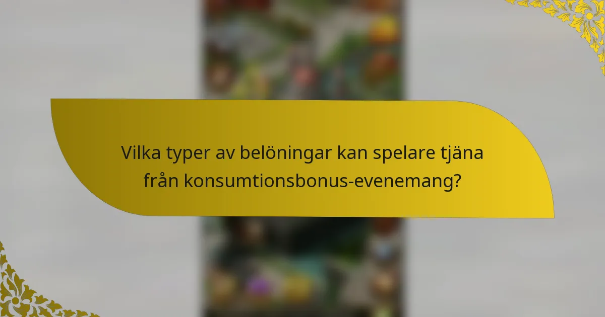 Vilka typer av belöningar kan spelare tjäna från konsumtionsbonus-evenemang?