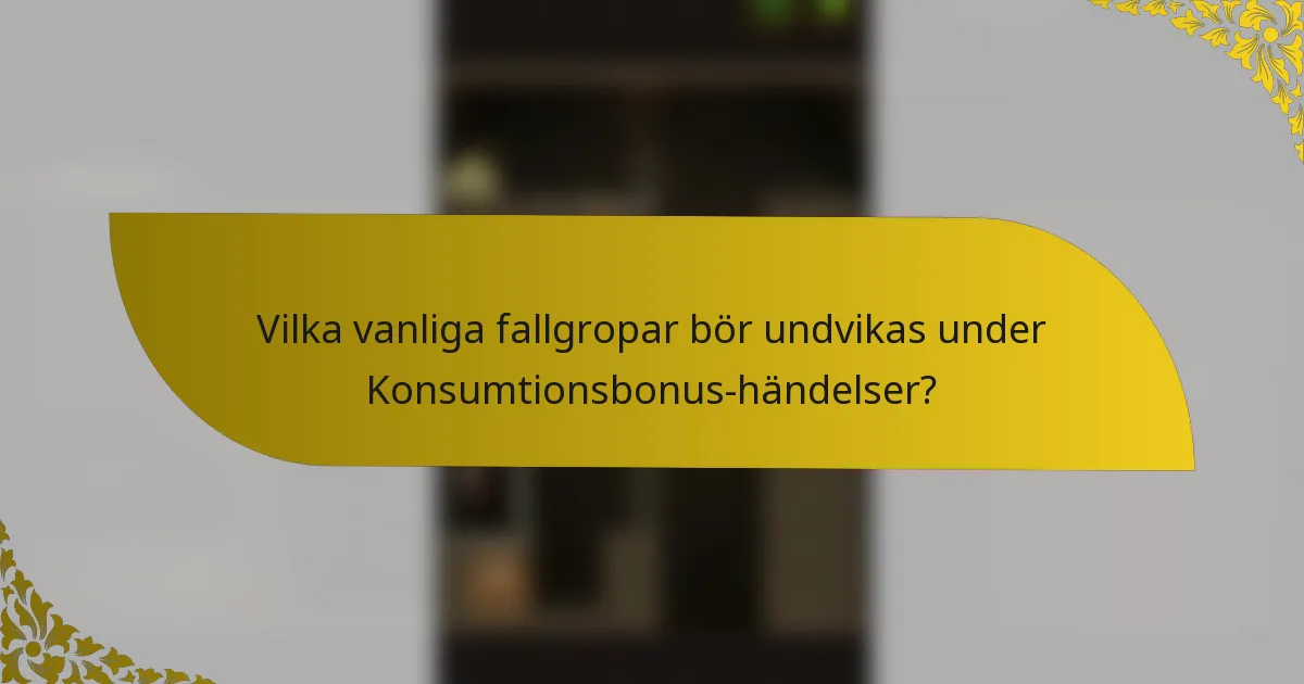 Vilka vanliga fallgropar bör undvikas under Konsumtionsbonus-händelser?